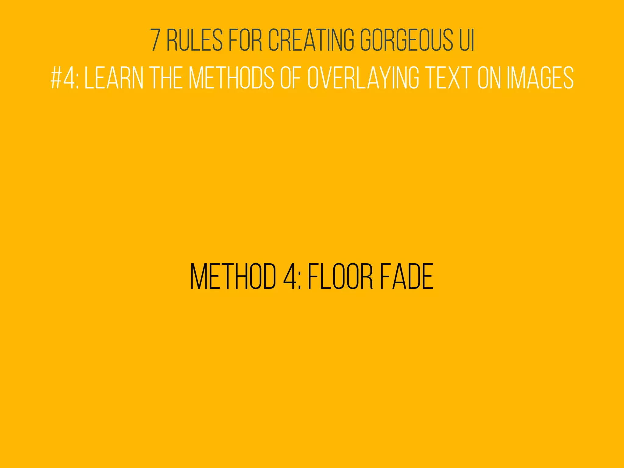7 Rules for Creating Gorgeous UI
#4: Learn the methods of overlaying text on images
Method 4: Floor fade
 