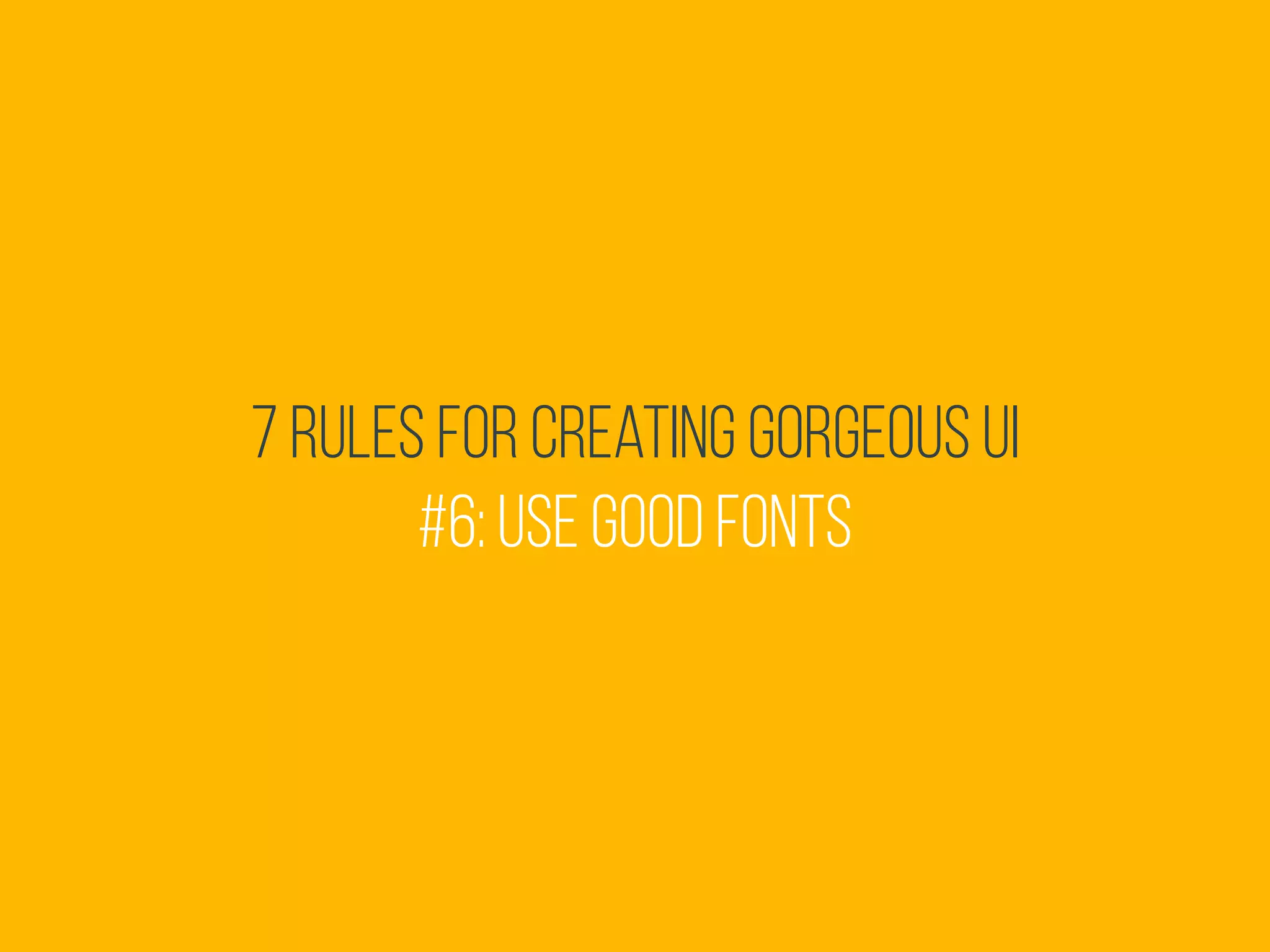 7 Rules for Creating Gorgeous UI
#6: Use Good Fonts
 