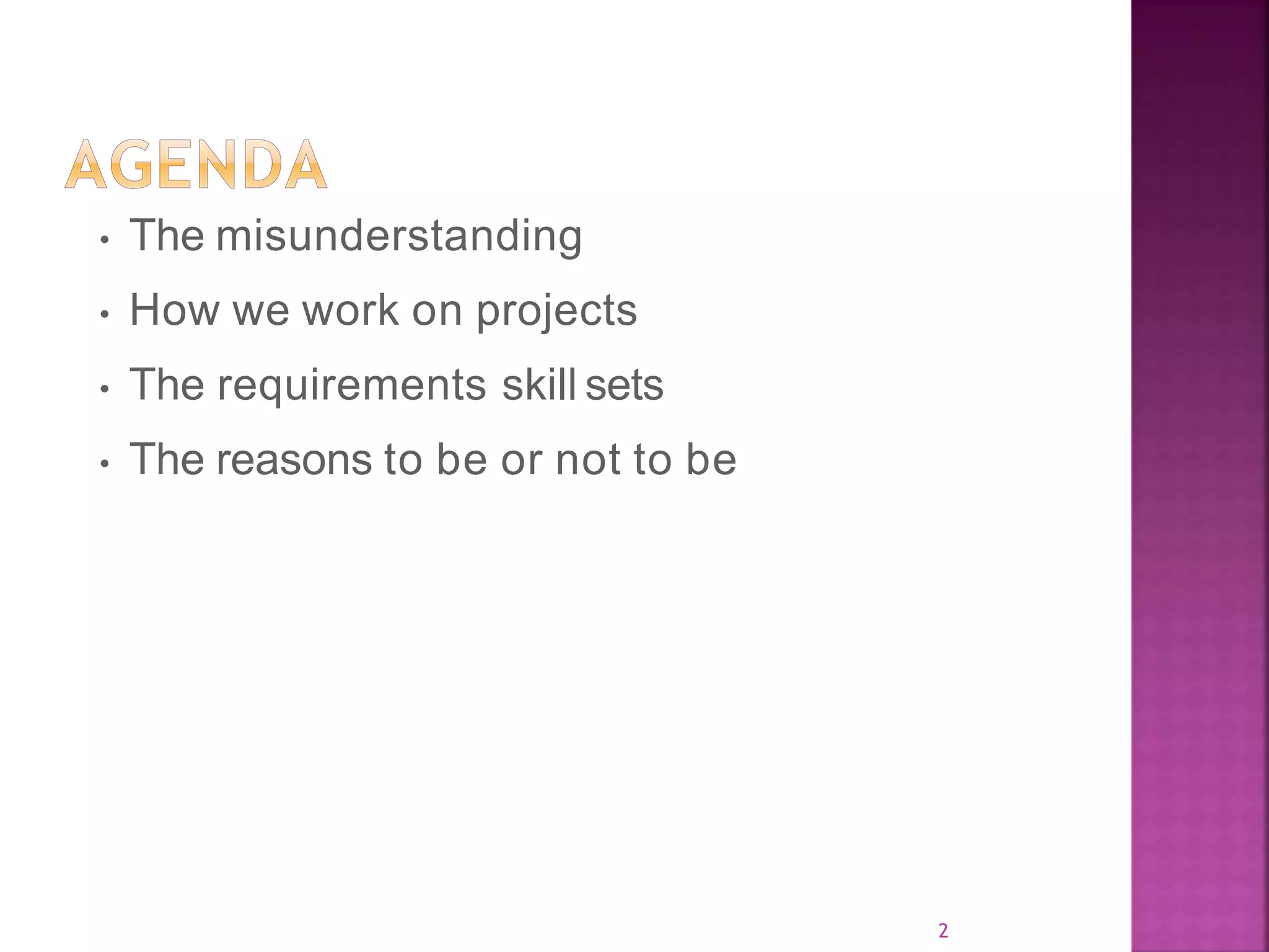 2 • The misunderstanding • How we work on projects • The requirements skill sets • The reasons to be or not to be 