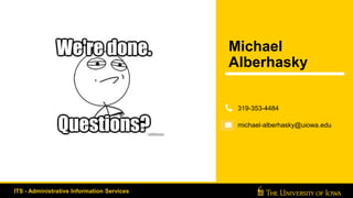ITS - Administrative Information Services
Michael
Alberhasky
319-353-4484
michael-alberhasky@uiowa.edu
 