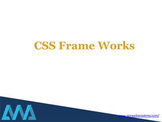 CSS Frame Works
www.acewebacademy.com/
 