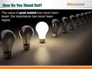 How Do You Stand Out?
The value of great content has never been
lower, the importance has never been
higher
 