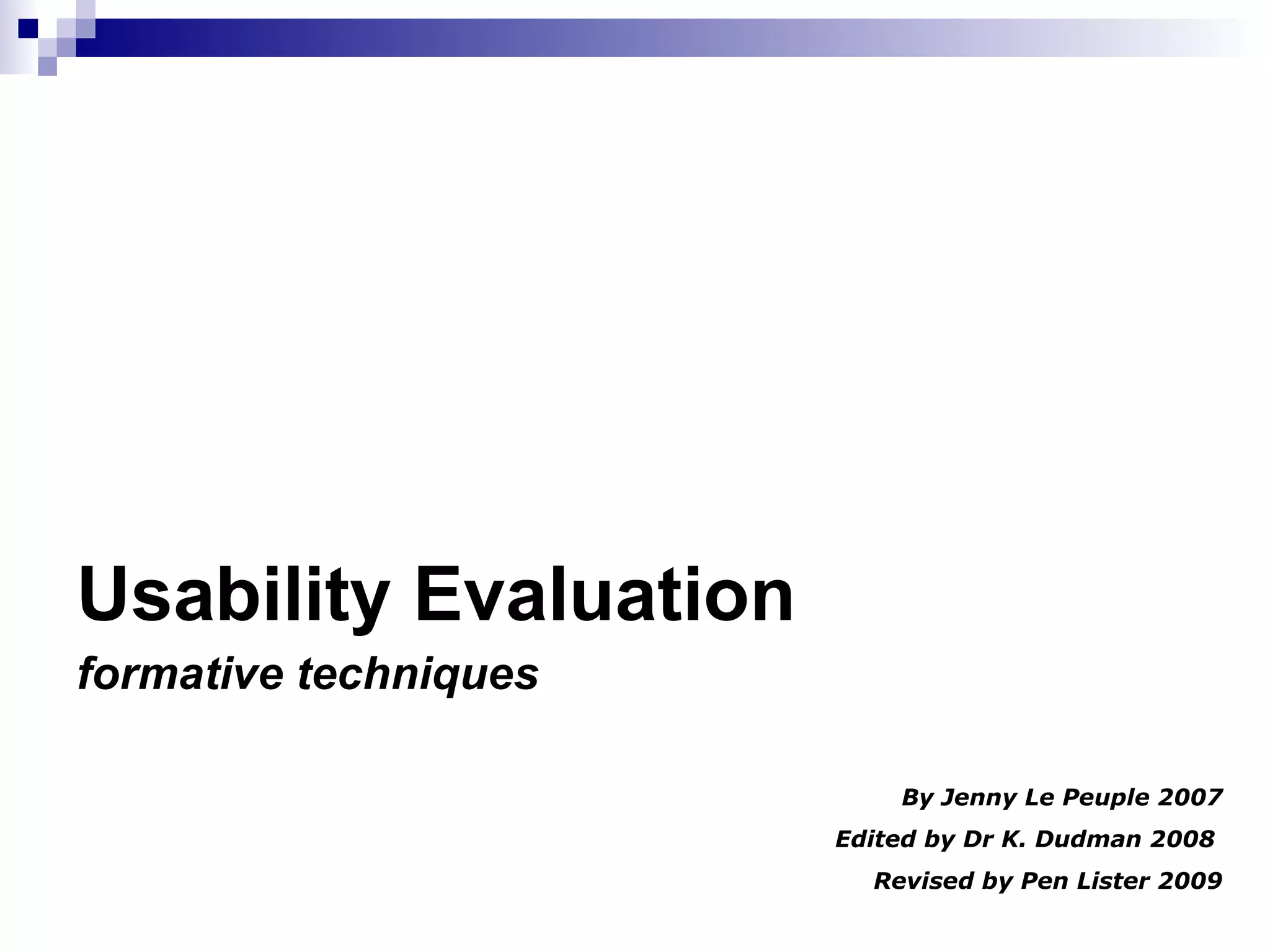 BS3001 Human Computer Interaction Usability Evaluation formative techniques By Jenny Le Peuple 2007 Edited by Dr K. Dudman 2008  Revised by Pen Lister 2009 