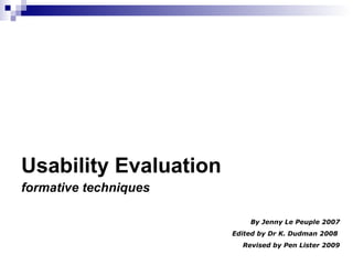 BS3001 Human Computer Interaction Usability Evaluation formative techniques By Jenny Le Peuple 2007 Edited by Dr K. Dudman 2008  Revised by Pen Lister 2009 