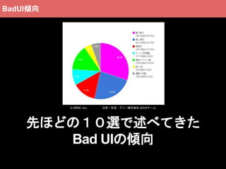 先ほどの１０選で述べてきた
Bad UIの傾向
© GREE, Inc. 分析・作成：グリー株式会社 UI/UXチーム
BadUI傾向
 