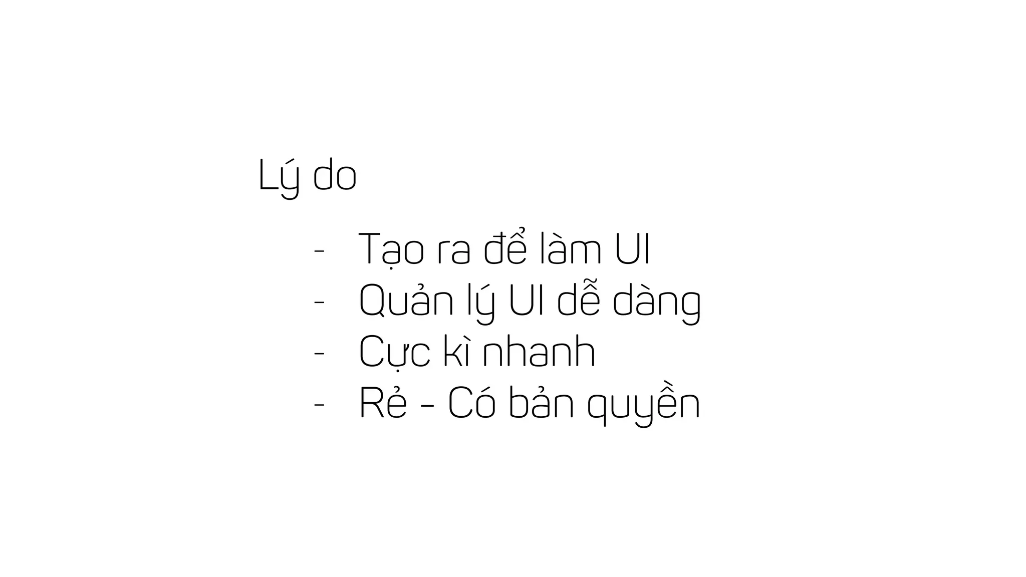 Lý do
- Tạo ra để làm UI
- Quản lý UI dễ dàng
- Cực kì nhanh
- Rẻ - Có bản quyền
 