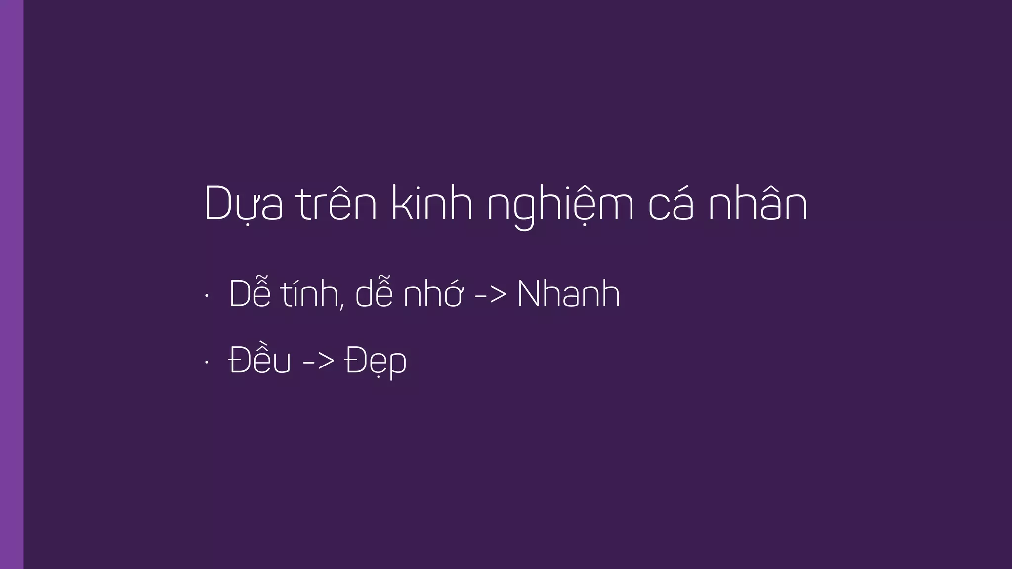 Dựa trên kinh nghiệm cá nhân
• Dễ tính, dễ nhớ -> Nhanh
• Đều -> Đẹp
 