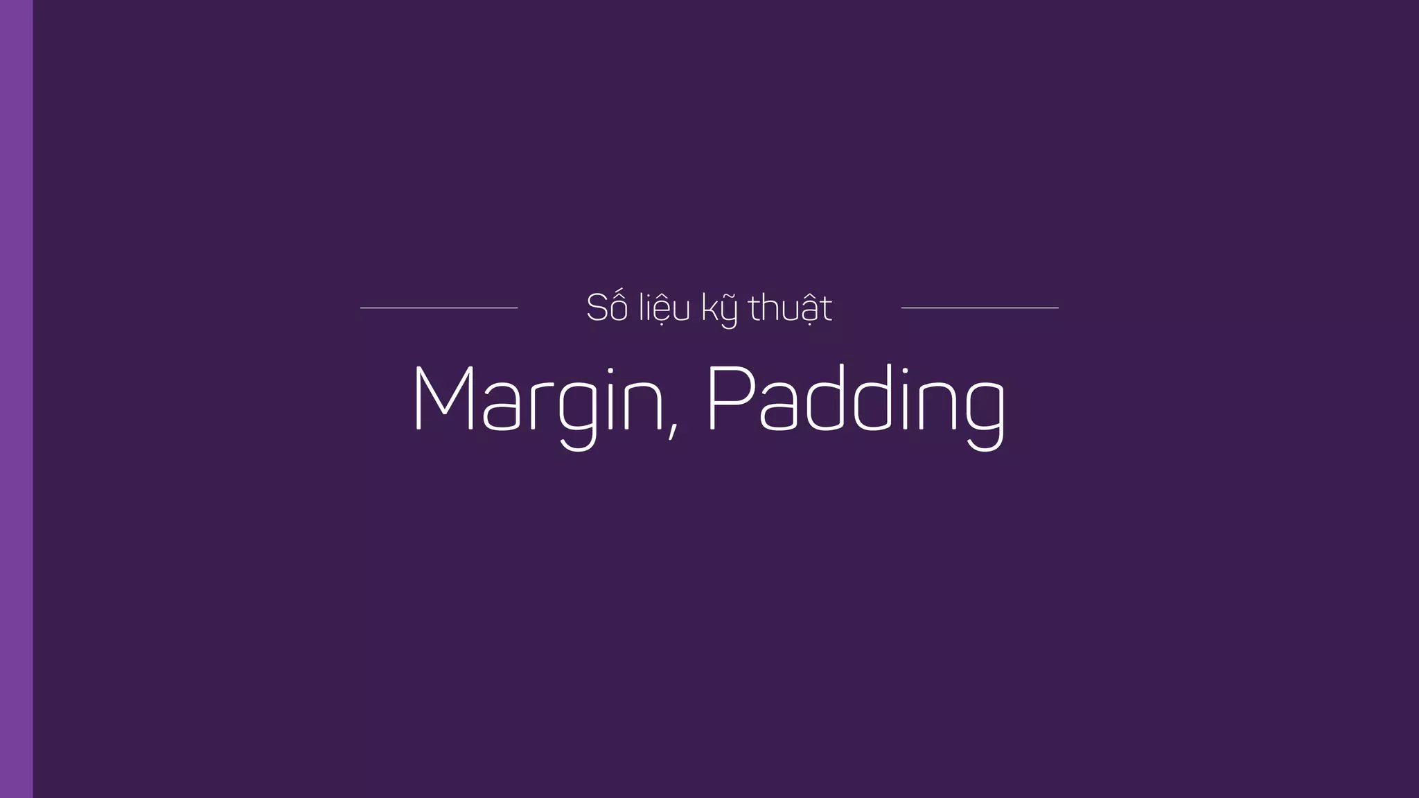 Margin, Padding
Số liệu kỹ thuật
 