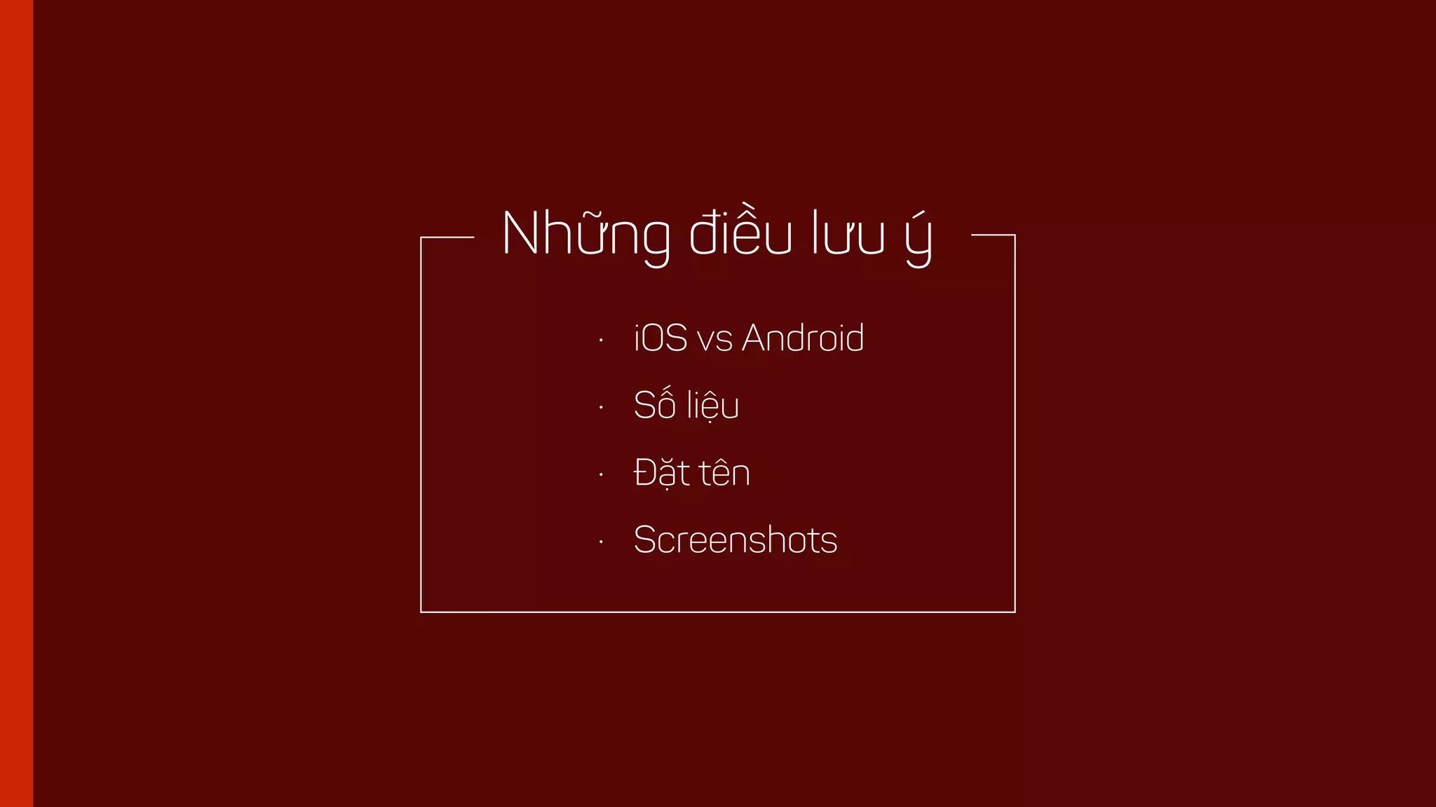 • iOS vs Android
• Số liệu
• Đặt tên
• Screenshots
Những điều lưu ý
 