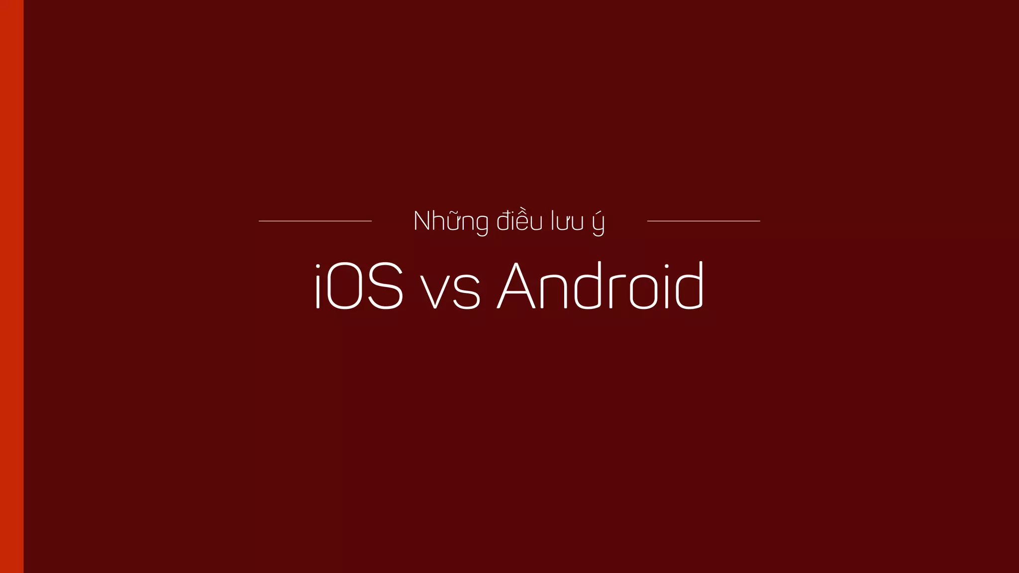 iOS vs Android
Những điều lưu ý
 