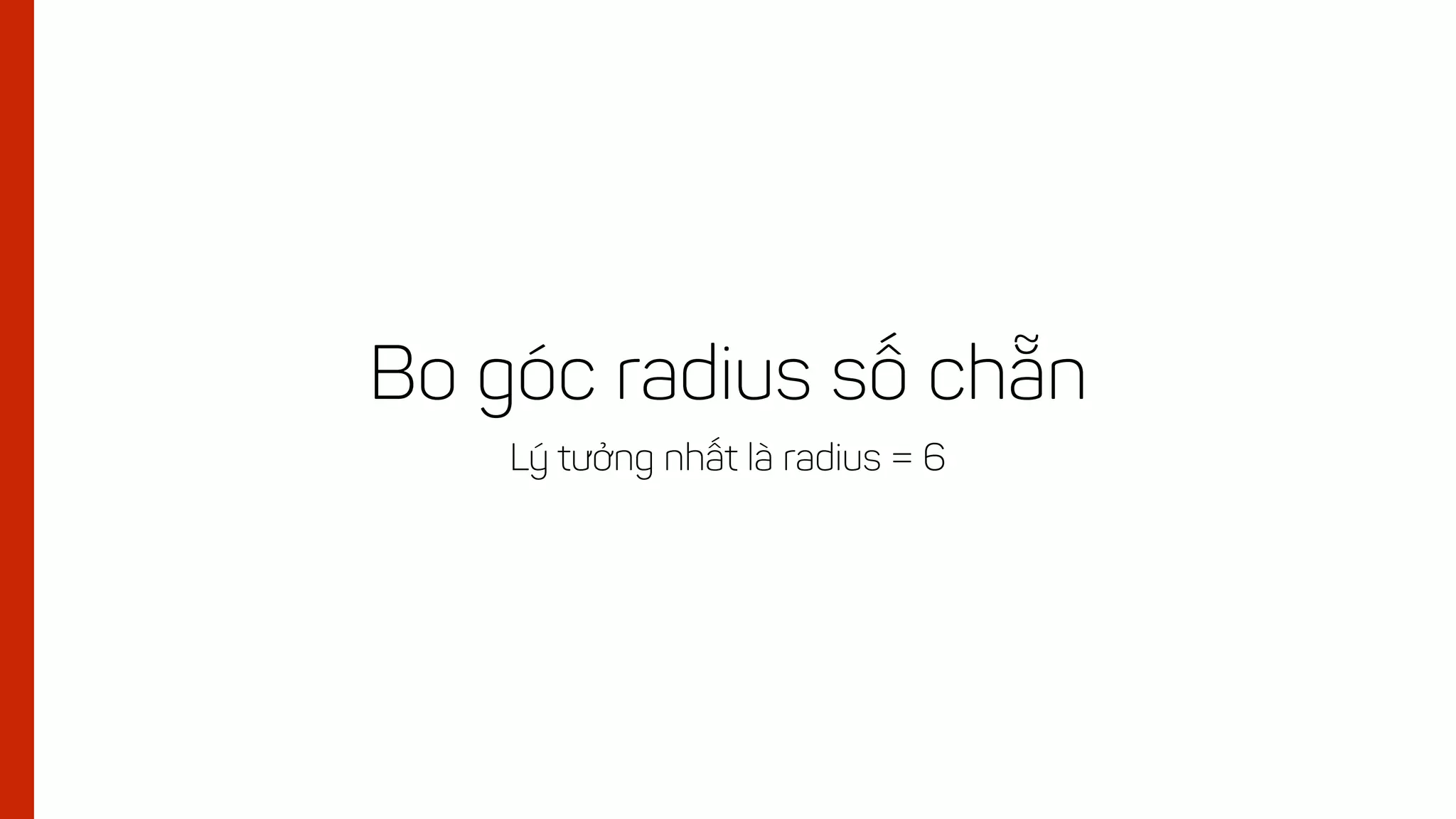 Bo góc radius số chẵn
Lý tưởng nhất là radius = 6
 