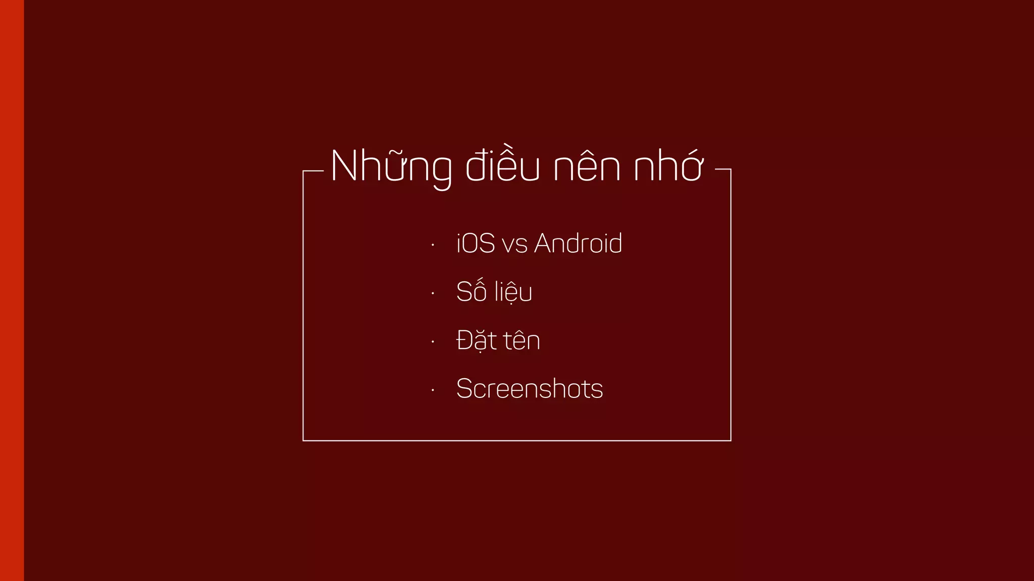 • iOS vs Android
• Số liệu
• Đặt tên
• Screenshots
Những điều nên nhớ
 