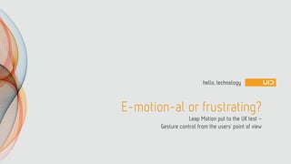 E-motion-al or frustrating?
Leap Motion put to the UX test –
Gesture control from the users' point of view
 