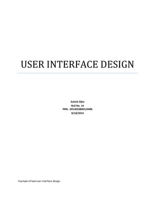 USER INTERFACE DESIGN
Ashish Ojha
Roll No. 14
PRN: -2013033800123406
8/18/2014
Example of bad user interface design.
 
