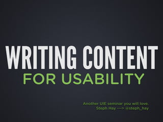 WRITING CONTENT
 FOR USABILITY
       Another UIE seminar you will love.
             Steph Hay ---> @steph_hay
 