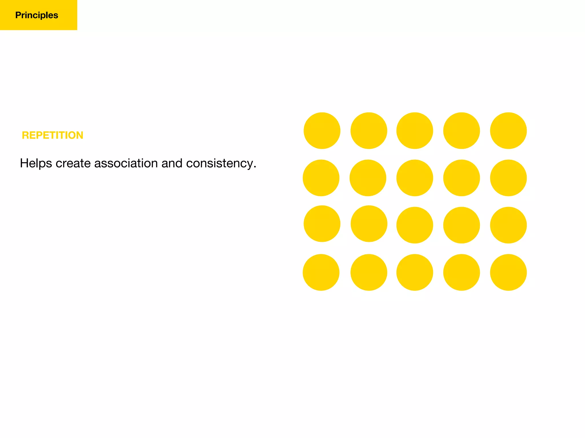 REPETITION
Helps create association and consistency.
Principles
 