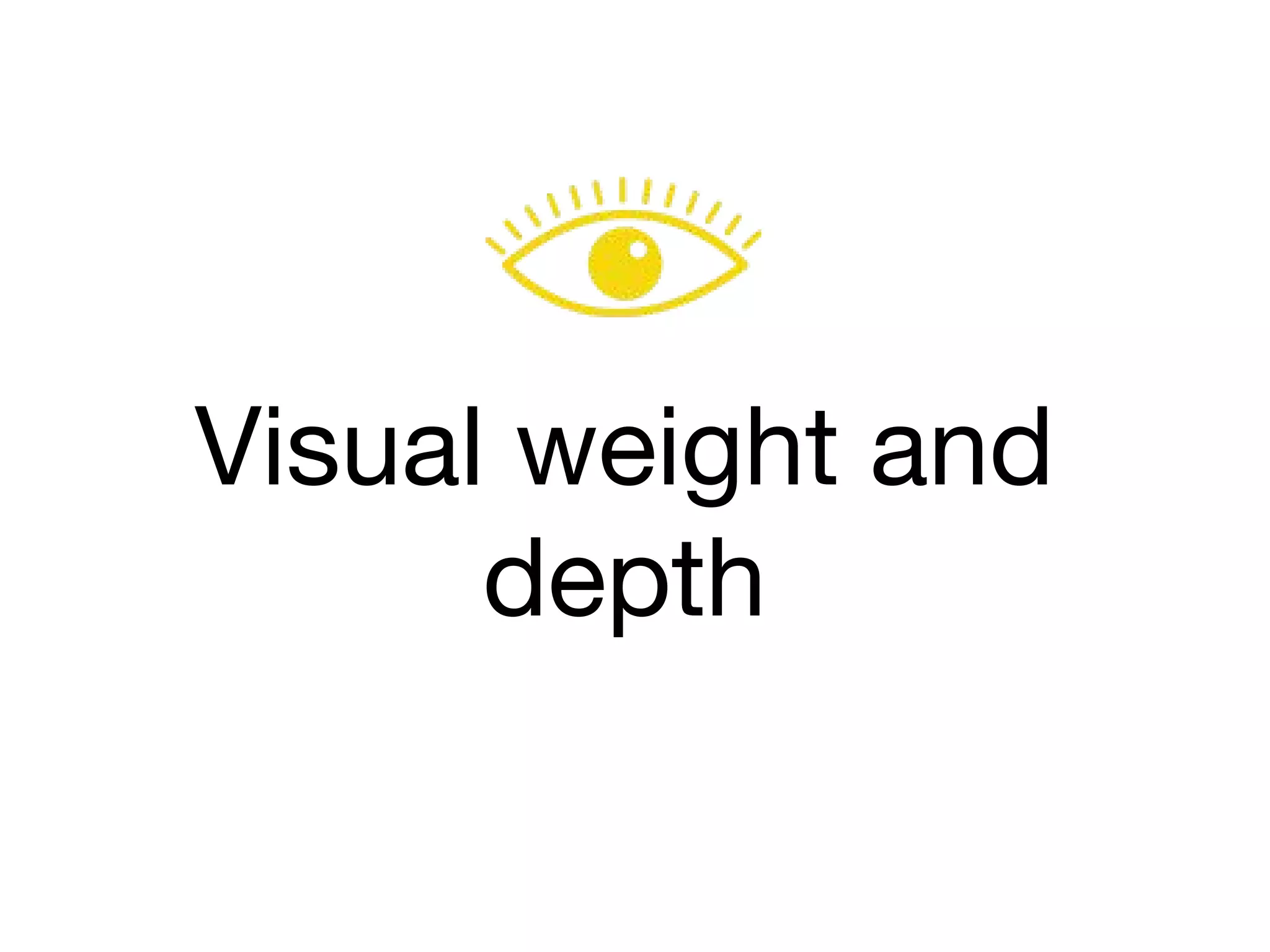 Visual weight and
depth
 