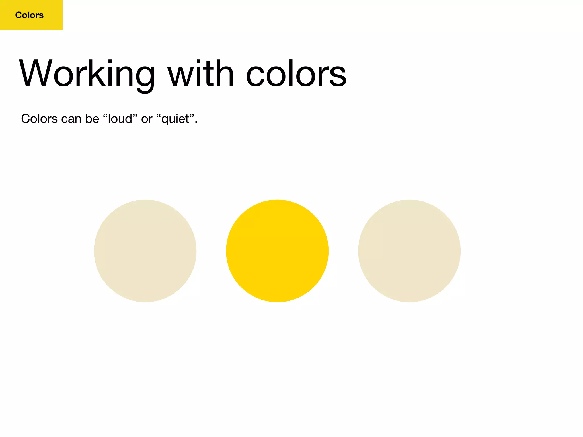 Colors
Working with colors
Colors can be “loud” or “quiet”.
 