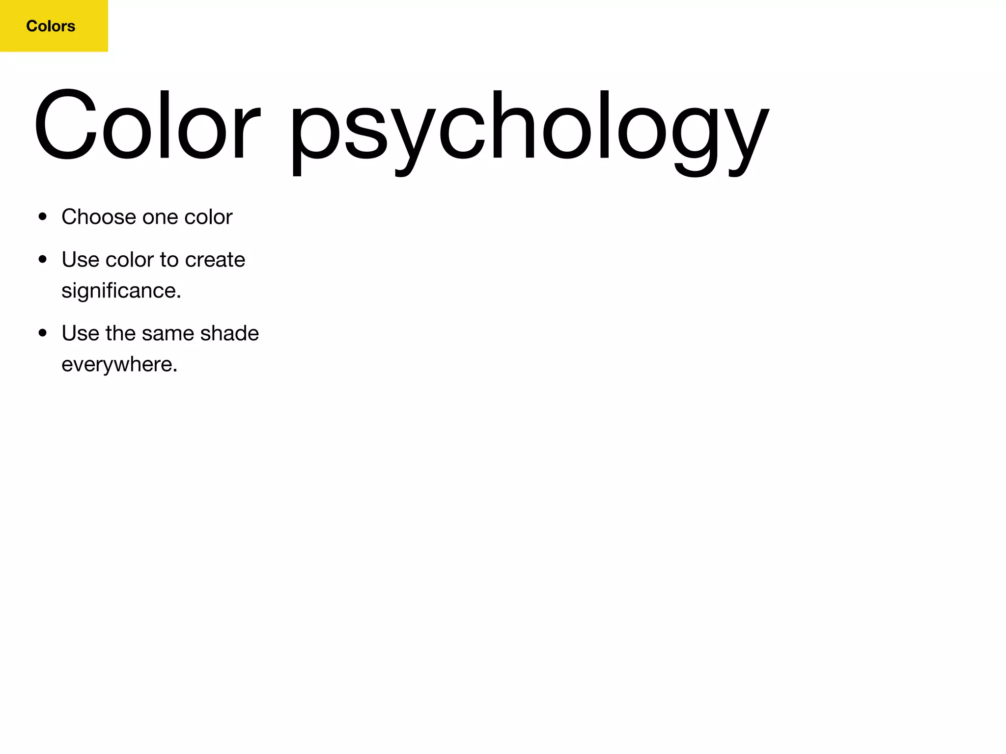Colors
Color psychology
• Choose one color
• Use color to create
significance.
• Use the same shade
everywhere.
 