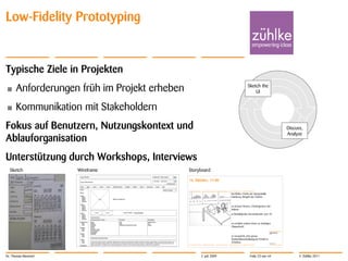 Low-Fidelity Prototyping


Typische Ziele in Projekten
•     Anforderungen früh im Projekt erheben                                                                                                                                                                                             Sketch the
                                                                                                                                                                                                                                            UI


•     Kommunikation mit Stakeholdern
Fokus auf Benutzern, Nutzungskontext und                                                                                                                                                                                                                   Discuss,
                                                                                                                                                                                                                                                           Analyze
Ablauforganisation
Unterstützung durch Workshops, Interviews
  Sketch            Wireframe                                                                                                                                                                                       Storyboard
                     Logo Intranet                                                                                                                                  Welcome <User name>                      Help

                                                                                                                                                                    Alle Seiten          Suche                 go
                     Logo Unternehmen
                                                                                                                                                                                                 Erweiterte Suche

                     Home       |   News    |   Land 1   |     Land 2   |   Land 3   |   Globale Services   |   Projekte   |   Wissen   |   Teams   |   Community   |    Suche    |   Hilfe

                     Home                                                                                                                                                               Status Intranet
                     News

                     Land 1
                       Stadt 1
                       Stadt 2
                       Stadt n
                                                             Image                       Mission Statement
                       Services

                     Land 2
                       Stadt 1
                       Stadt 2
                       Stadt n
                       Services

                     Land 3                        Image                    Image                           News Teaser – Link auf News
                       Stadt 1
                       Stadt 2
                       Stadt n             Populärste Seiten
                       Services
                                           Unternehmens Group                                       Prozess                                              Developer
                     Globale Serv,         News                                                     RUP                                                  Software Keys
                       Sub1                WebDir                                                   PEP                                                  Icon
                       Subn                Phonelist                                                Software Development Process                         Library
                                           Joiners
                     Projekte              Events
                       Sub1                Education center
                       Subn                Event pictures
                                           Homepage
                     Wissen                Helpdesk
                       Sub1
                       Subn
                                           Unternehmensnachrichten
                     Teams
                       Sub1
                       Subn                Lorem ipsum dolor sit amet, consectetur adipisicing elit, sed do eiusmod tempor incididunt ut labore et dolore magna aliqua. Ut enim ad minim veniam, quis
                                           nostrud exercitation ullamco laboris nisi ut aliquip ex ea commodo consequat. Duis aute irure dolor in reprehenderit in voluptate velit esse cillum dolore eu
                     Community             fugiat nulla pariatur. Excepteur sint occaecat cupidatat non proident, sunt in culpa qui officia deserunt mollit anim id est laborum.




Dr. Thomas Memmel                                                                                                                                                                                                        2. Juli 2009    Folie 23 von 44         © Zühlke 2011
 