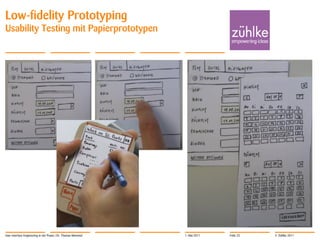 Low-fidelity Prototyping
Usability Testing mit Papierprototypen




User Interface Engineering in der Praxis | Dr. Thomas Memmel   1. Mai 2011   Folie 25   © Zühlke 2011
 