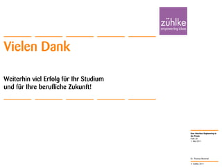 Vielen Dank

Weiterhin viel Erfolg für Ihr Studium
und für Ihre berufliche Zukunft!




                                        User Interface Engineering in
                                        der Praxis
                                        Folie 38
                                        1. Mai 2011




                                        Dr. Thomas Memmel

                                        © Zühlke 2011
 