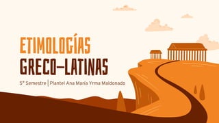 Etimologías
Greco-latinas
 