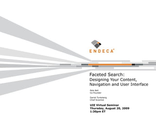 Faceted Search:
Designing Your Content,
Navigation and User Interface
Pete Bell
Co-Founder

Daniel Tunkelang
Chief Scientist

UIE Virtual Seminar
Thursday, August 20, 2009
1:30pm ET
 