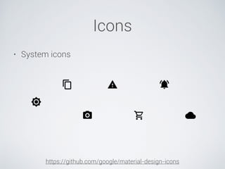 Icons
https://github.com/google/material-design-icons
• System icons
 