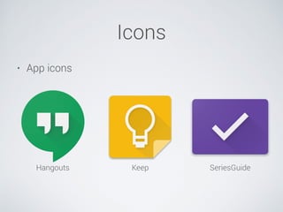 Icons
• App icons
Hangouts Keep SeriesGuide
 