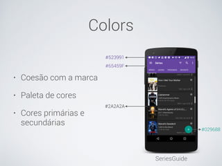 Colors
• Coesão com a marca
• Paleta de cores
• Cores primárias e
secundárias
SeriesGuide
#523991
#65459F
#2A2A2A
#029688
 