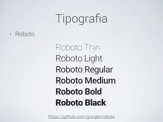 Tipograﬁa
https://github.com/google/roboto
• Roboto
 