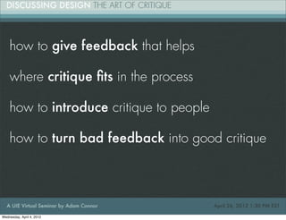 how to give feedback that helps

    where critique ﬁts in the process

    how to introduce critique to people

    how t...