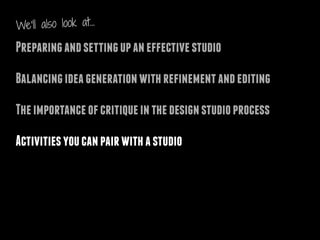 Preparing and setting up an effective studio
Balancing idea generation with refinement
and editing
The importance of criti...