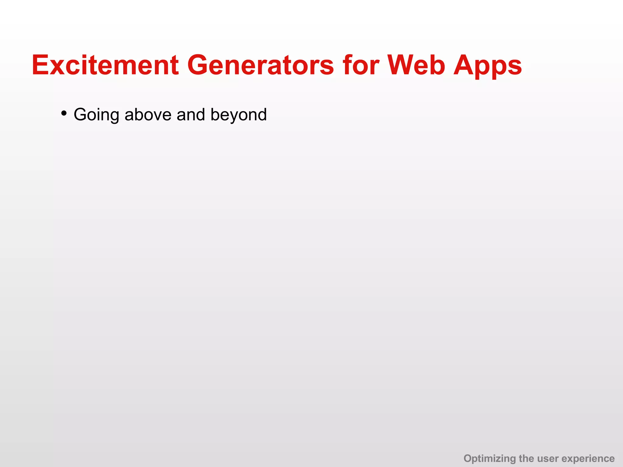 • Going above and beyond Excitement Generators for Web Apps Optimizing the user experience 
