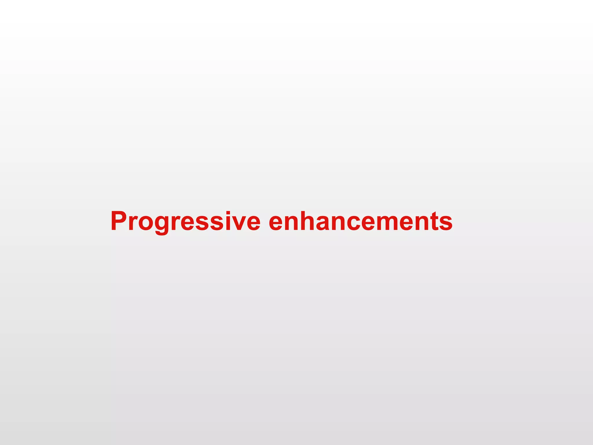 Progressive enhancements 