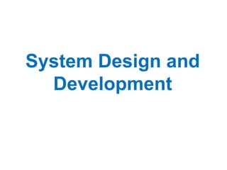 System Design and
  Development
 