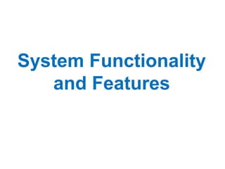System Functionality
   and Features
 