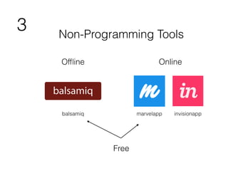 Non-Programming Tools
Ofﬂine Online
Free
3
marvelapp invisionappbalsamiq
 