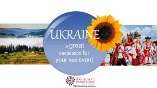 DMC-Incoming services
UKRAINE
is great
destination for
your next event
 
