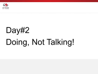 Day#2
Doing, Not Talking!
 