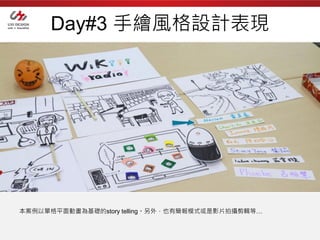 Day#3 手繪風格設計表現




本案例以單格平面動畫為基礎的story telling。另外，也有簡報模式或是影片拍攝剪輯等…
 