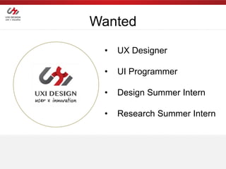 Wanted
 •   UX Designer

 •   UI Programmer

 •   Design Summer Intern

 •   Research Summer Intern
 
