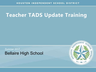 Teacher TADS Update Training
Summer 2017
Bellaire High School
 