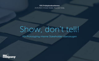 Show, don’t tell!
UIG Frühjahrstagung
23.03.2016 | Christian Stobbe, Alexander Dodig
Mit Prototyping interne Stakeholder ü...