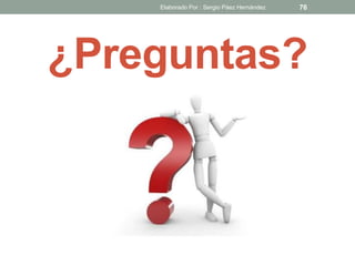 ¿Preguntas?
76Elaborado Por : Sergio Páez Hernández
 