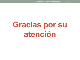 Gracias por su
atención
77Elaborado Por : Sergio Páez Hernández
 