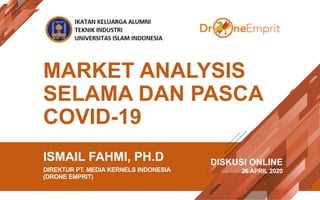 MARKET ANALYSIS
SELAMA DAN PASCA
COVID-19
ISMAIL FAHMI, PH.D
DIREKTUR PT. MEDIA KERNELS INDONESIA
(DRONE EMPRIT)
DISKUSI ONLINE
26 APRIL 2020
 