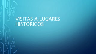 VISITAS A LUGARES
HISTÓRICOS
 