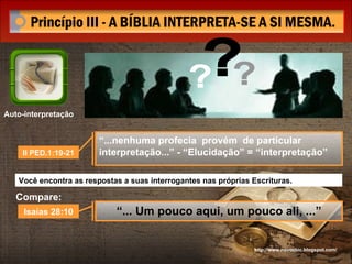 http://www.novocbic.blogspot.com/ II PED.1:19-21 “ ...nenhuma profecia  provém  de particular interpretação...” - “Elucidação” = “interpretação”   Compare: Você encontra as respostas a suas interrogantes nas próprias Escrituras. Isaías 28:10 “ ... Um pouco aqui, um pouco ali, ...” ? ? ? Auto-interpretação 